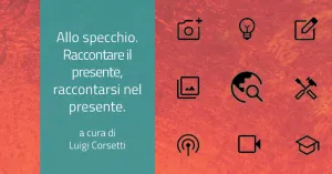 Allo specchio. Raccontare il presente, raccontarsi nel presente. Di Luigi Corsetti - Immagine: 1