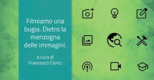 Filmiamo una bugia. Dietro la menzogna delle immagini. Di Francesco Clerici - Immagine: 1